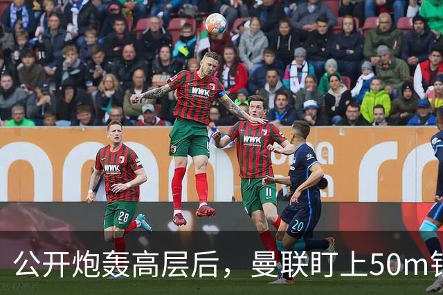 公开炮轰高层后，曼联盯上50m铁卫替马丁内斯