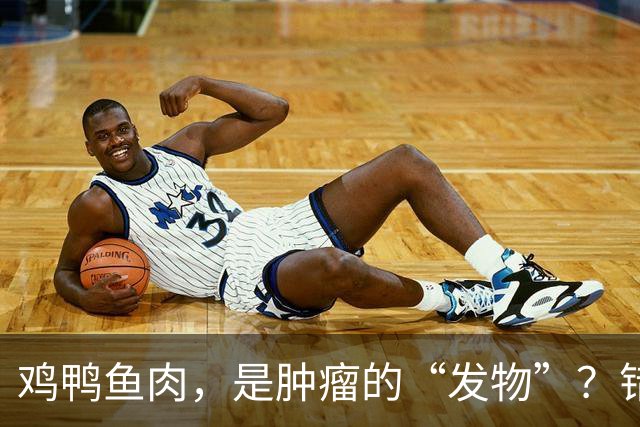 鸡鸭鱼肉，是肿瘤的“发物”？错！加速癌细胞生长或是5种食物