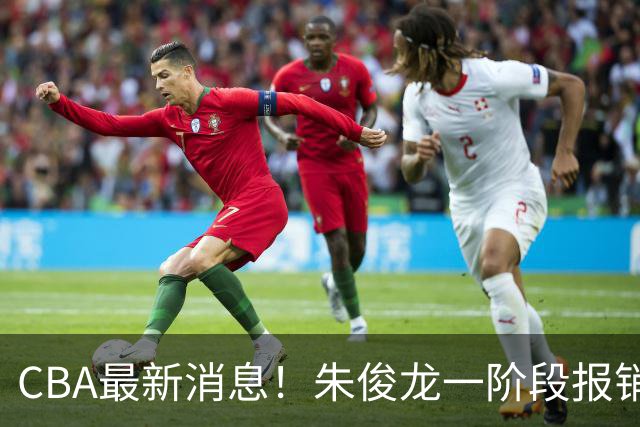CBA最新消息！朱俊龙一阶段报销，辽宁两将出国打球，广东旧将回归首秀16+6